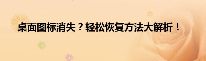 桌面图标消失？轻松恢复方法大解析！