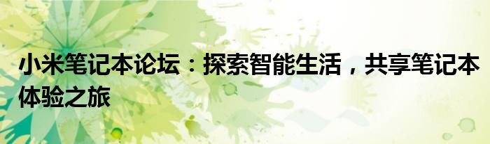 小米笔记本论坛：探索智能生活，共享笔记本体验之旅