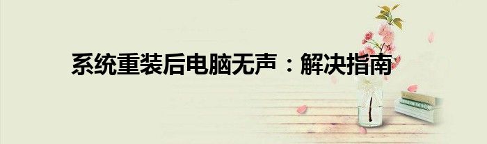 系统重装后电脑无声：解决指南
