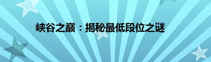 峡谷之巅：揭秘最低段位之谜