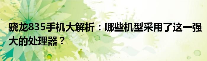 骁龙835手机大解析：哪些机型采用了这一强大的处理器？