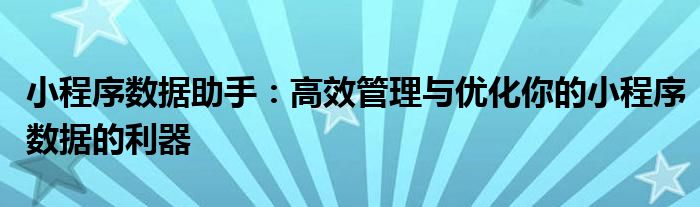 小程序数据助手：高效管理与优化你的小程序数据的利器