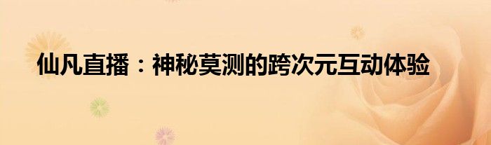 仙凡直播：神秘莫测的跨次元互动体验