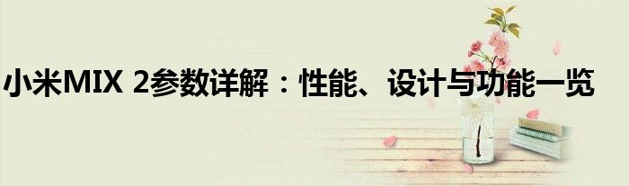 小米MIX 2参数详解：性能、设计与功能一览