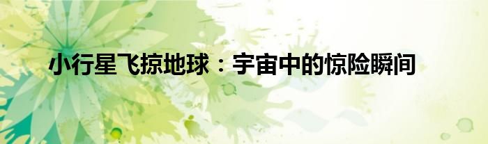小行星飞掠地球：宇宙中的惊险瞬间