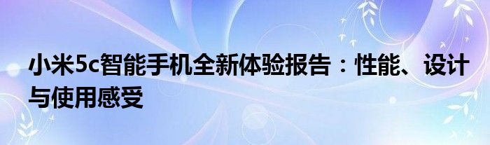小米5c智能手机全新体验报告：性能、设计与使用感受