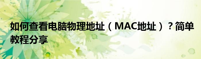 如何查看电脑物理地址（MAC地址）？简单教程分享