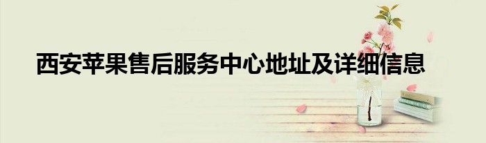 西安苹果售后服务中心地址及详细信息
