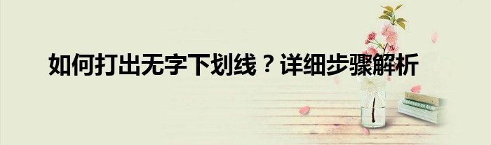 如何打出无字下划线？详细步骤解析