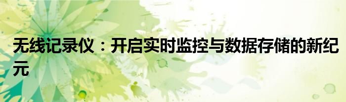 无线记录仪：开启实时监控与数据存储的新纪元