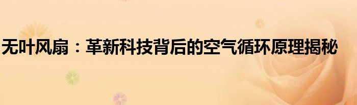 无叶风扇：革新科技背后的空气循环原理揭秘