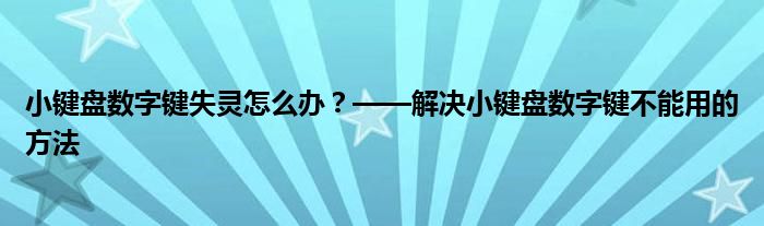 小键盘数字键失灵怎么办？——解决小键盘数字键不能用的方法