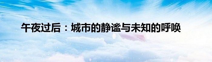 午夜过后：城市的静谧与未知的呼唤