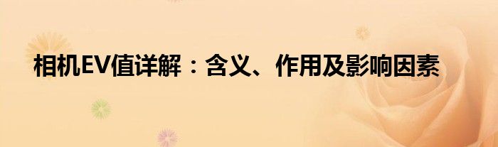 相机EV值详解：含义、作用及影响因素