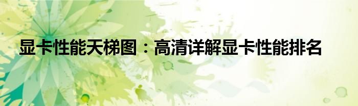 显卡性能天梯图：高清详解显卡性能排名