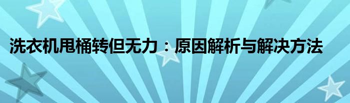洗衣机甩桶转但无力：原因解析与解决方法