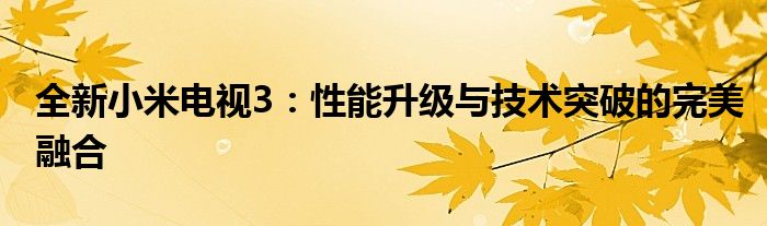 全新小米电视3：性能升级与技术突破的完美融合
