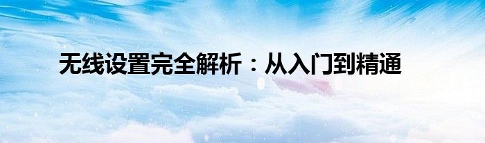 无线设置完全解析：从入门到精通