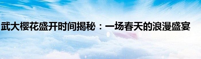 武大樱花盛开时间揭秘：一场春天的浪漫盛宴