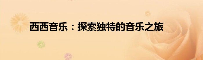 西西音乐：探索独特的音乐之旅