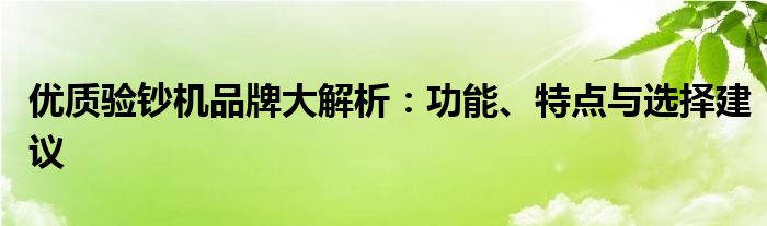 优质验钞机品牌大解析：功能、特点与选择建议