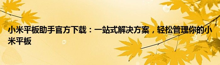 小米平板助手官方下载：一站式解决方案，轻松管理你的小米平板