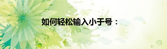 如何轻松输入小于号：<符号输入指南