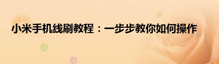 小米手机线刷教程：一步步教你如何操作