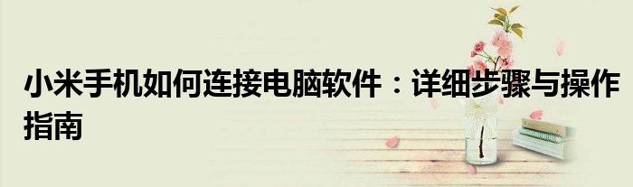 小米手机如何连接电脑软件：详细步骤与操作指南