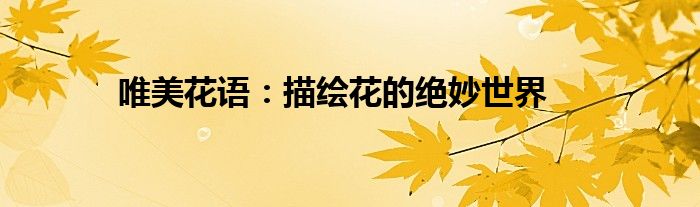 唯美花语：描绘花的绝妙世界