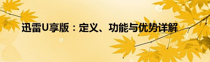 迅雷U享版：定义、功能与优势详解