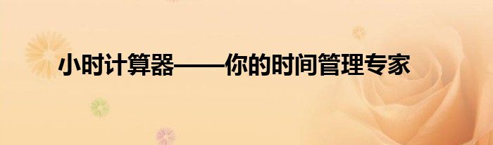 小时计算器——你的时间管理专家