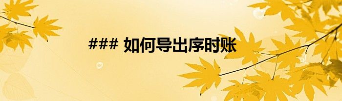 ### 如何导出序时账