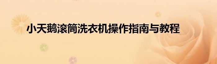 小天鹅滚筒洗衣机操作指南与教程