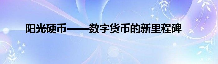 阳光硬币——数字货币的新里程碑