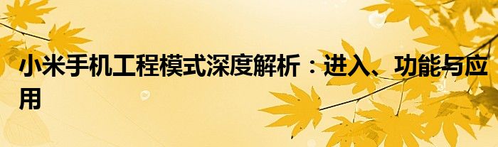 小米手机工程模式深度解析：进入、功能与应用