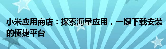 小米应用商店：探索海量应用，一键下载安装的便捷平台