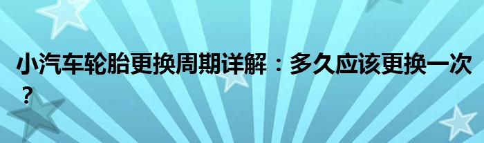 小汽车轮胎更换周期详解：多久应该更换一次？