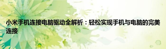 小米手机连接电脑驱动全解析：轻松实现手机与电脑的完美连接