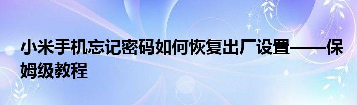 小米手机忘记密码如何恢复出厂设置——保姆级教程