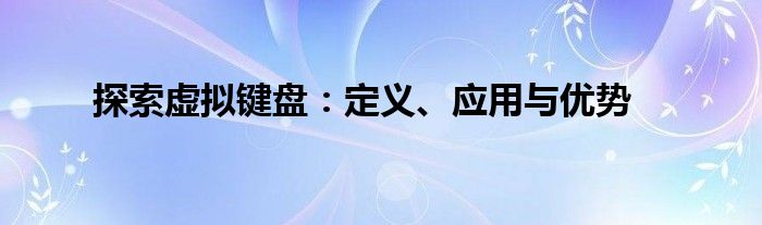 探索虚拟键盘：定义、应用与优势