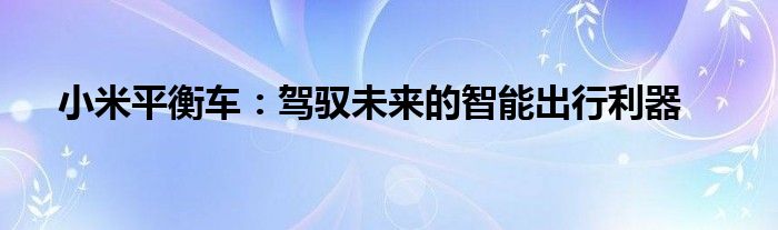 小米平衡车：驾驭未来的智能出行利器