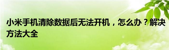 小米手机清除数据后无法开机，怎么办？解决方法大全