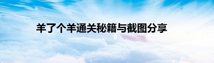 羊了个羊通关秘籍与截图分享