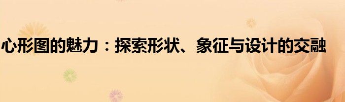 心形图的魅力：探索形状、象征与设计的交融
