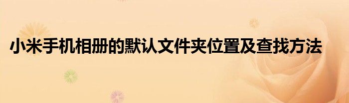 小米手机相册的默认文件夹位置及查找方法