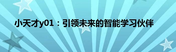 小天才y01：引领未来的智能学习伙伴