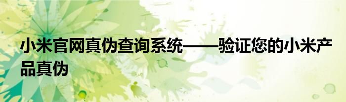 小米官网真伪查询系统——验证您的小米产品真伪