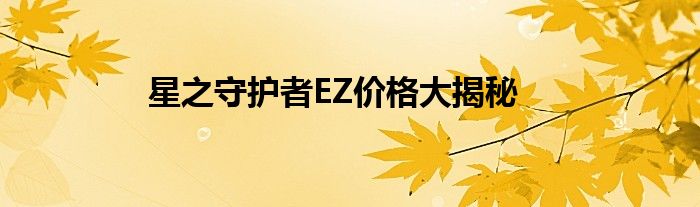 星之守护者EZ价格大揭秘