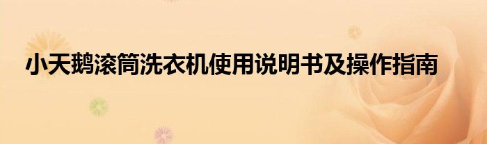 小天鹅滚筒洗衣机使用说明书及操作指南